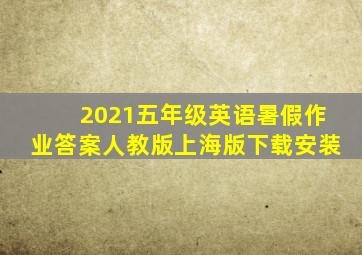 2021五年级英语暑假作业答案人教版上海版下载安装