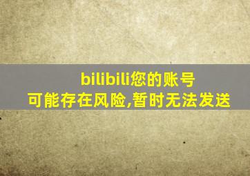 bilibili您的账号可能存在风险,暂时无法发送