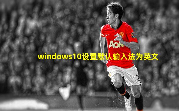 windows10设置默认输入法为英文