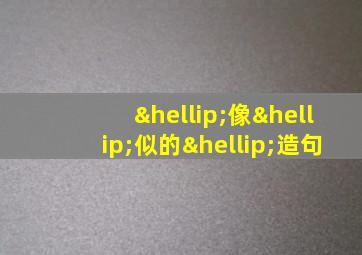 …像…似的…造句