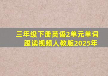 三年级下册英语2单元单词跟读视频人教版2025年