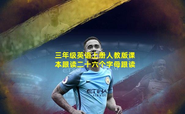 三年级英语上册人教版课本跟读二十六个字母跟读