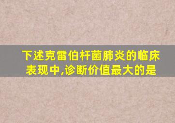 下述克雷伯杆菌肺炎的临床表现中,诊断价值最大的是