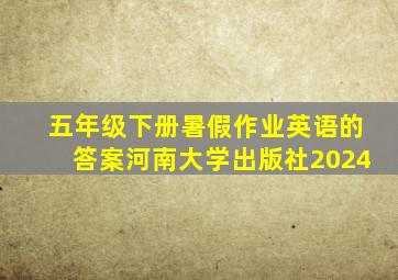 五年级下册暑假作业英语的答案河南大学出版社2024
