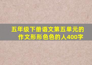 五年级下册语文第五单元的作文形形色色的人400字