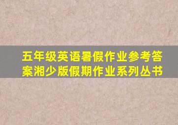 五年级英语暑假作业参考答案湘少版假期作业系列丛书