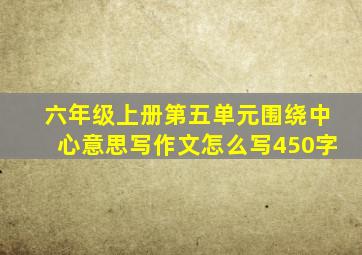 六年级上册第五单元围绕中心意思写作文怎么写450字