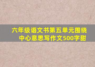 六年级语文书第五单元围绕中心意思写作文500字甜