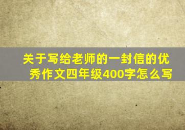 关于写给老师的一封信的优秀作文四年级400字怎么写