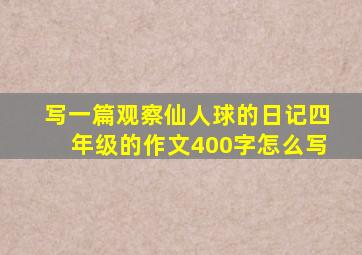 写一篇观察仙人球的日记四年级的作文400字怎么写