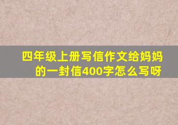 四年级上册写信作文给妈妈的一封信400字怎么写呀