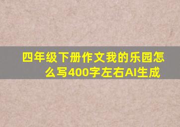 四年级下册作文我的乐园怎么写400字左右AI生成
