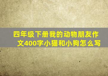 四年级下册我的动物朋友作文400字小猫和小狗怎么写
