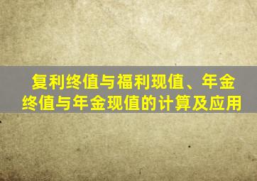复利终值与福利现值、年金终值与年金现值的计算及应用