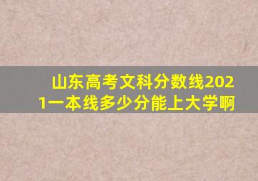 山东高考文科分数线2021一本线多少分能上大学啊