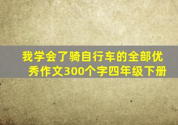 我学会了骑自行车的全部优秀作文300个字四年级下册