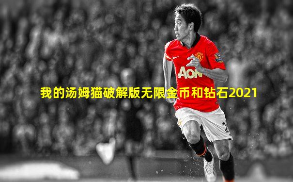 我的汤姆猫破解版无限金币和钻石2021