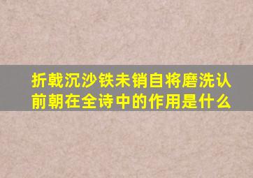 折戟沉沙铁未销自将磨洗认前朝在全诗中的作用是什么