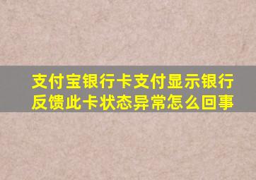 支付宝银行卡支付显示银行反馈此卡状态异常怎么回事