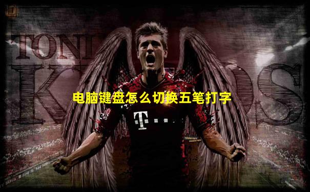 电脑键盘怎么切换五笔打字