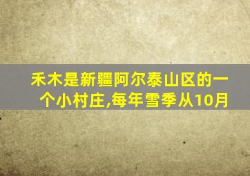 禾木是新疆阿尔泰山区的一个小村庄,每年雪季从10月