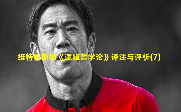 维特根斯坦《逻辑哲学论》译注与评析(7)