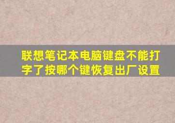 联想笔记本电脑键盘不能打字了按哪个键恢复出厂设置