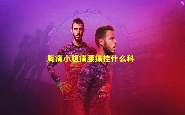 胸痛小腹痛腰痛挂什么科