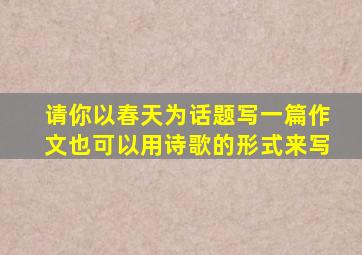 请你以春天为话题写一篇作文也可以用诗歌的形式来写