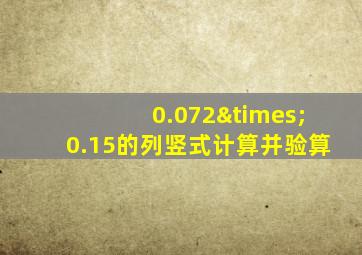 0.072×0.15的列竖式计算并验算