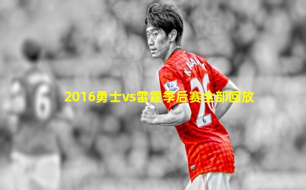 2016勇士vs雷霆季后赛全部回放
