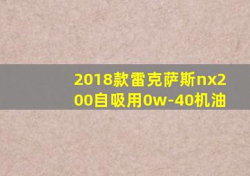 2018款雷克萨斯nx200自吸用0w-40机油