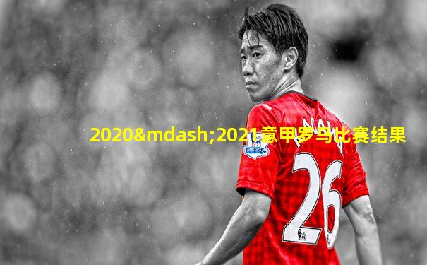 2020—2021意甲罗马比赛结果