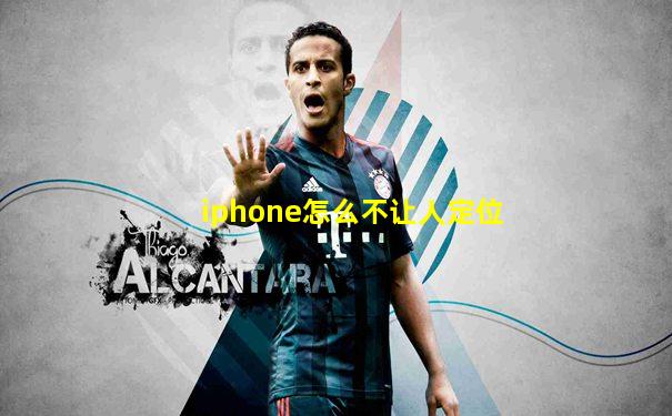 iphone怎么不让人定位