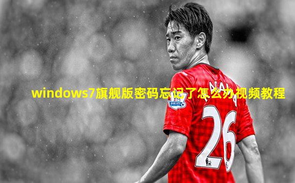 windows7旗舰版密码忘记了怎么办视频教程