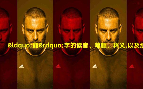 “翻”字的读音、笔顺、释义,以及组词、造句的技巧