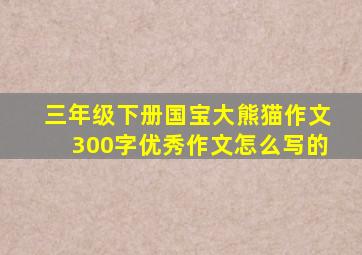 三年级下册国宝大熊猫作文300字优秀作文怎么写的