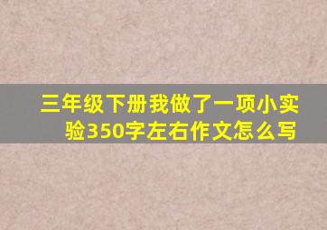 三年级下册我做了一项小实验350字左右作文怎么写