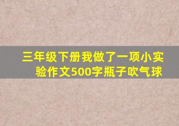 三年级下册我做了一项小实验作文500字瓶子吹气球