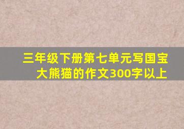 三年级下册第七单元写国宝大熊猫的作文300字以上