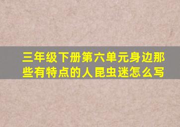 三年级下册第六单元身边那些有特点的人昆虫迷怎么写