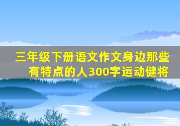 三年级下册语文作文身边那些有特点的人300字运动健将