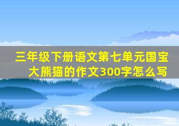 三年级下册语文第七单元国宝大熊猫的作文300字怎么写