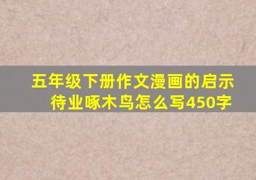 五年级下册作文漫画的启示待业啄木鸟怎么写450字
