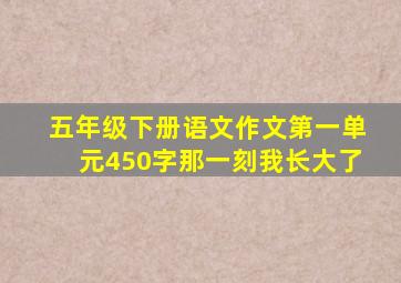 五年级下册语文作文第一单元450字那一刻我长大了