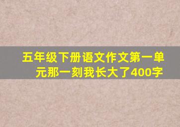 五年级下册语文作文第一单元那一刻我长大了400字