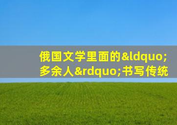 俄国文学里面的“多余人”书写传统
