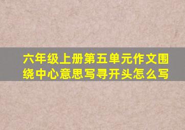六年级上册第五单元作文围绕中心意思写寻开头怎么写