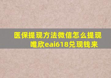 医保提现方法微信怎么提现唯欣eai618兑现钱来