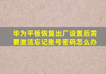 华为平板恢复出厂设置后需要激活忘记账号密码怎么办
